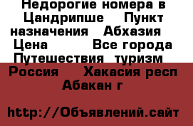 Недорогие номера в Цандрипше  › Пункт назначения ­ Абхазия  › Цена ­ 300 - Все города Путешествия, туризм » Россия   . Хакасия респ.,Абакан г.